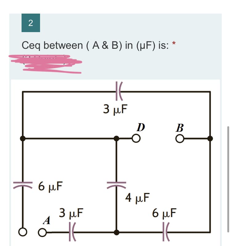 2
Ceq between ( A & B) in (µF) is:
3 µ.F
D
B
6 μF
4 μF
6 μF
3 µF
A
