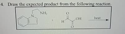 4. Draw the expected product from the following reaction.
NH₂
LOH
heat
H