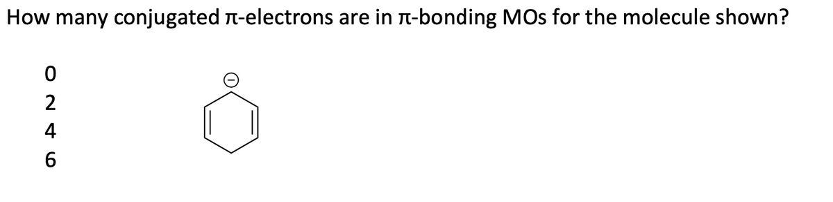 How many conjugated n-electrons are in n-bonding MOs for the molecule shown?
4
6.
