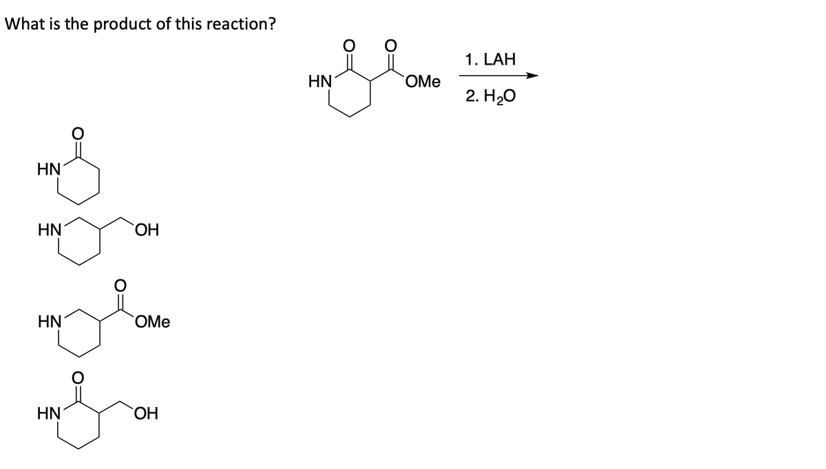What is the product of this reaction?
1. LAH
HN
OMe
2. H20
HN
HN
HO.
HN
OMe
HN
HO.
