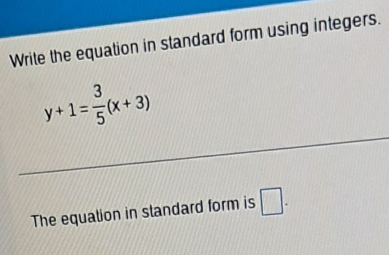 Write the equation in standard form using integers.
3
y+ 1 = (x+3)
The equation in standard form is