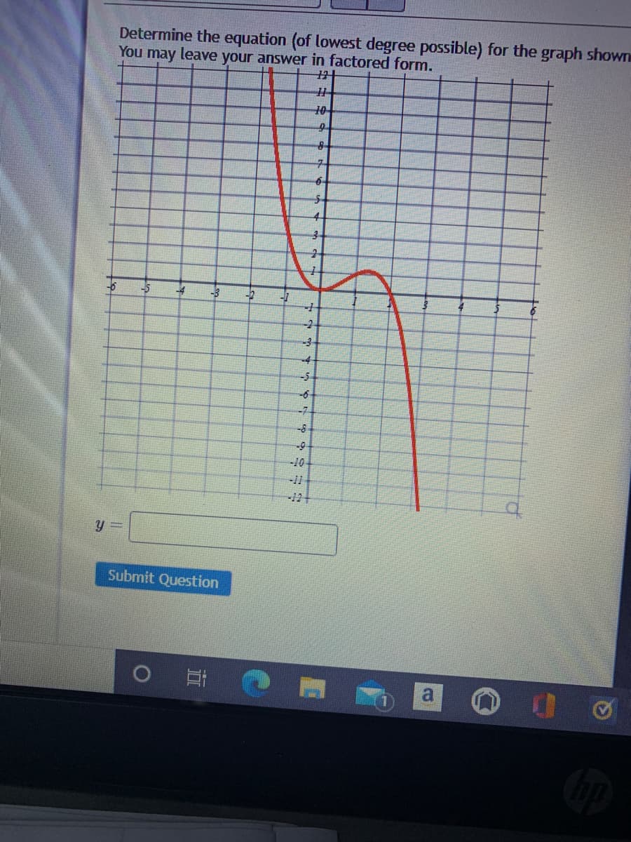Determine the equation (of lowest degree possible) for the graph shown
You may leave your answer in factored form.
10-
9.
5-
4.
-5
-4
-3
-2-
-3
-5
-6
-7
-8
-10
-11
-12+
Submit Question

