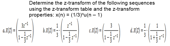 Determine the z-transform of the following sequences
using the z-transform table and the z-transform
properties: x(n) = (1/3)^u(n – 1)
32-!
a.X(2) =
1.
1
b.X(2)=
3
c.X(2) =
d.X(2) =
3
