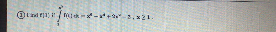 Find f(1) if
f(t) dt = x- x + 2x2- 2, x >1.
