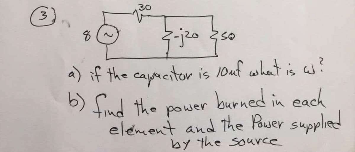 3
30
8
2-120 250
a) if the capacitor is 10uf what is ad?
b) find the power burned in each
element and the Power supplied
by the source