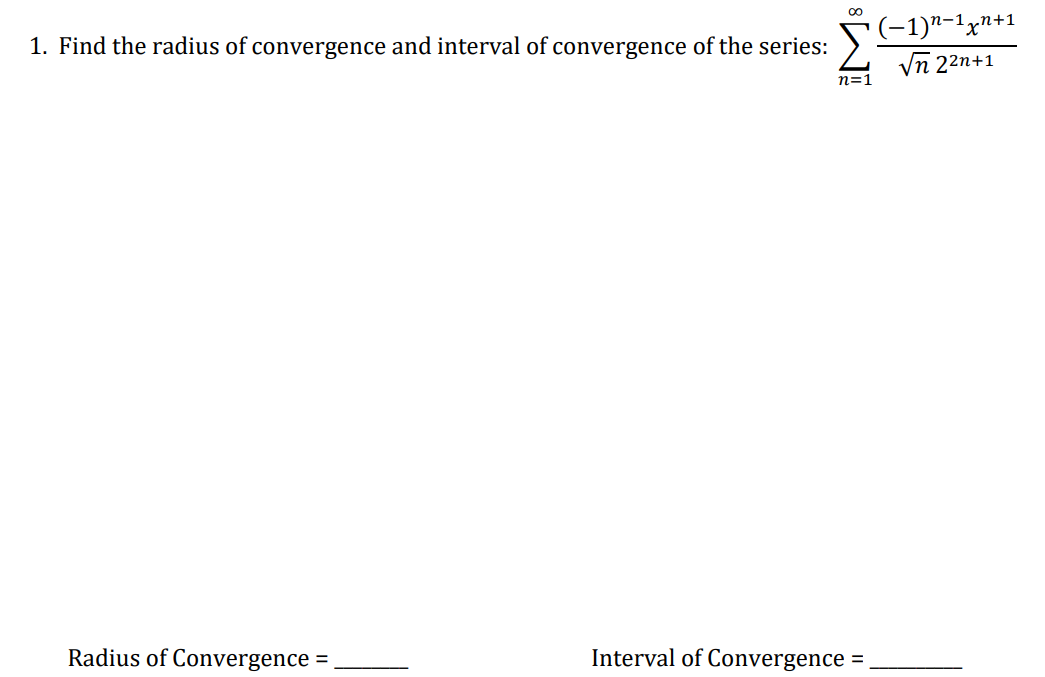 •(-1)"-1xn+1
Vn 22n+1
1. Find the radius of convergence and interval of convergence of the series:
n=1
Radius of Convergence =,
Interval of Convergence

