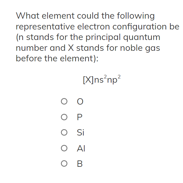 What element
representative
(n stands for the principal quantum
number and X stands for noble gas
before the element):
could the following
electron configuration be
2
[X]ns'np²
O
P
Si
O AI
ов в