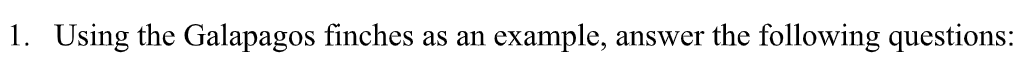 1. Using the Galapagos finches as an
example,
answer the following questions:
