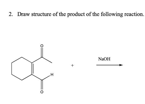 2. Draw structure of the product of the following reaction.
H
+
NaOH