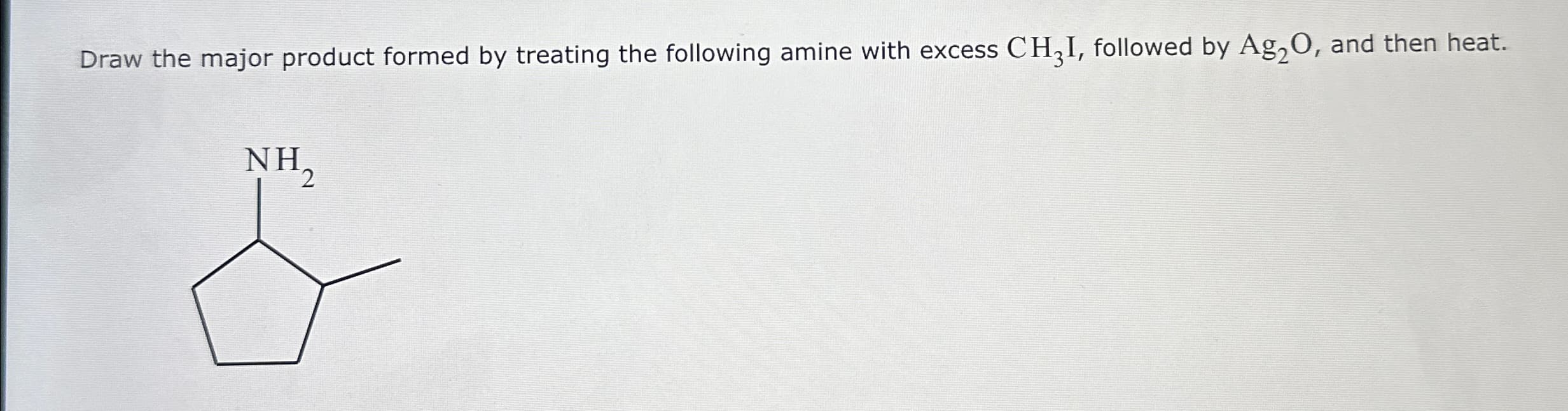 Draw the major product formed by treating the following amine with excess CH3I, followed by Ag2O, and then heat.
NH₂2