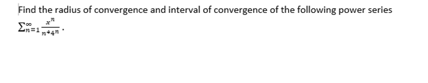 Find the radius of convergence and interval of convergence of the following power series
x"
n+4n
[00
2n=11