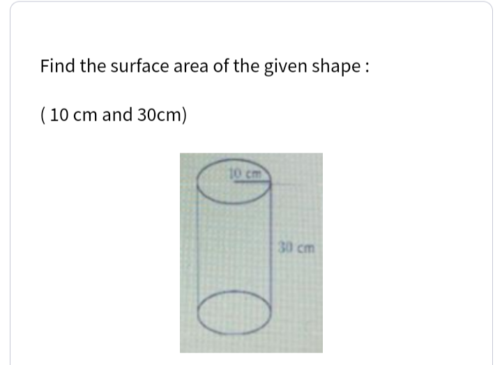 Find the surface area of the given shape:
(10 cm and 30cm)
10 cm
O
30 cm