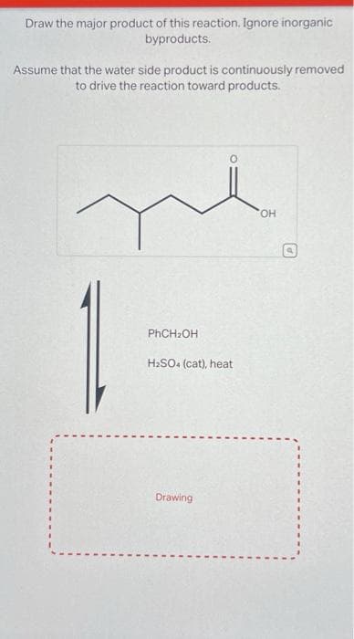 Draw the major product of this reaction. Ignore inorganic
byproducts.
Assume that the water side product is continuously removed
to drive the reaction toward products.
1
PhCH₂OH
H₂SO4 (cat), heat
Drawing
OH
P