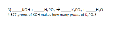 3) кон
_KOH +
H3PO: >
K3PO4 +
H20
4.677 grams of KOH makes how many grams of KgPO4?
