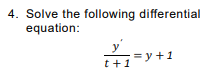 4. Solve the following differential
equation:
y'
= y +1
t+1
