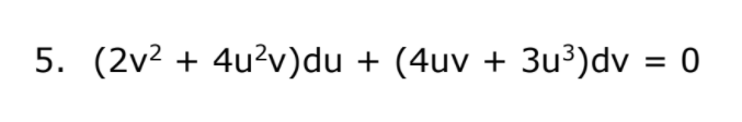 5. (2v2 + 4u?v)du + (4uv + 3u³)dv = 0
%3D
