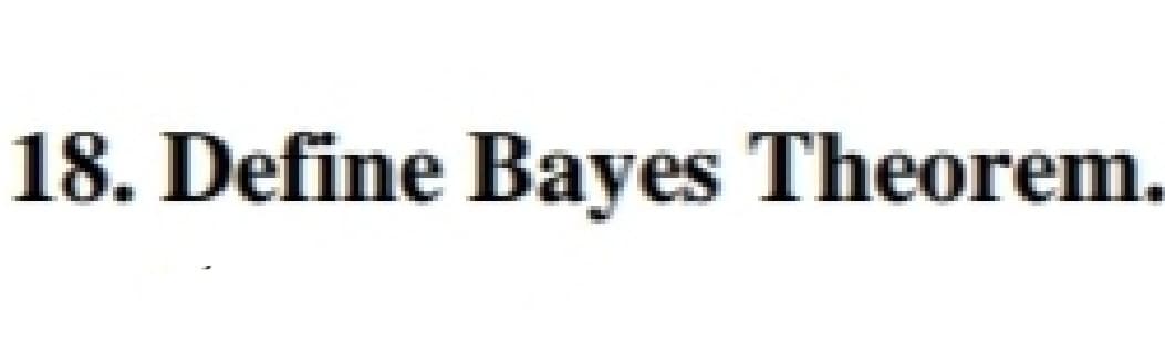 18. Define Bayes Theorem.