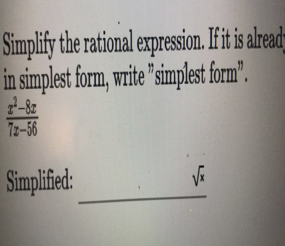 Simplify the rational expre
ession. If it is alread
in simplest form, write "simplest form".
70-56
Simplified:
