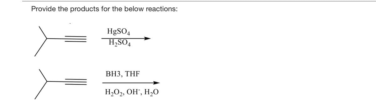 Provide the products for the below reactions:
H9SO4
H,SO4
ВНЗ, ТHF
H2O2, OH", H2O
