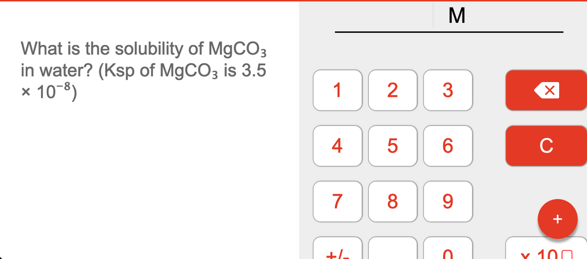 M
What is the solubility of MgCO3
in water? (Ksp of MGCO3 is 3.5
x 10-8)
1
3
6.
C
7
9.
+
+/-
Y 100
2.
4-
