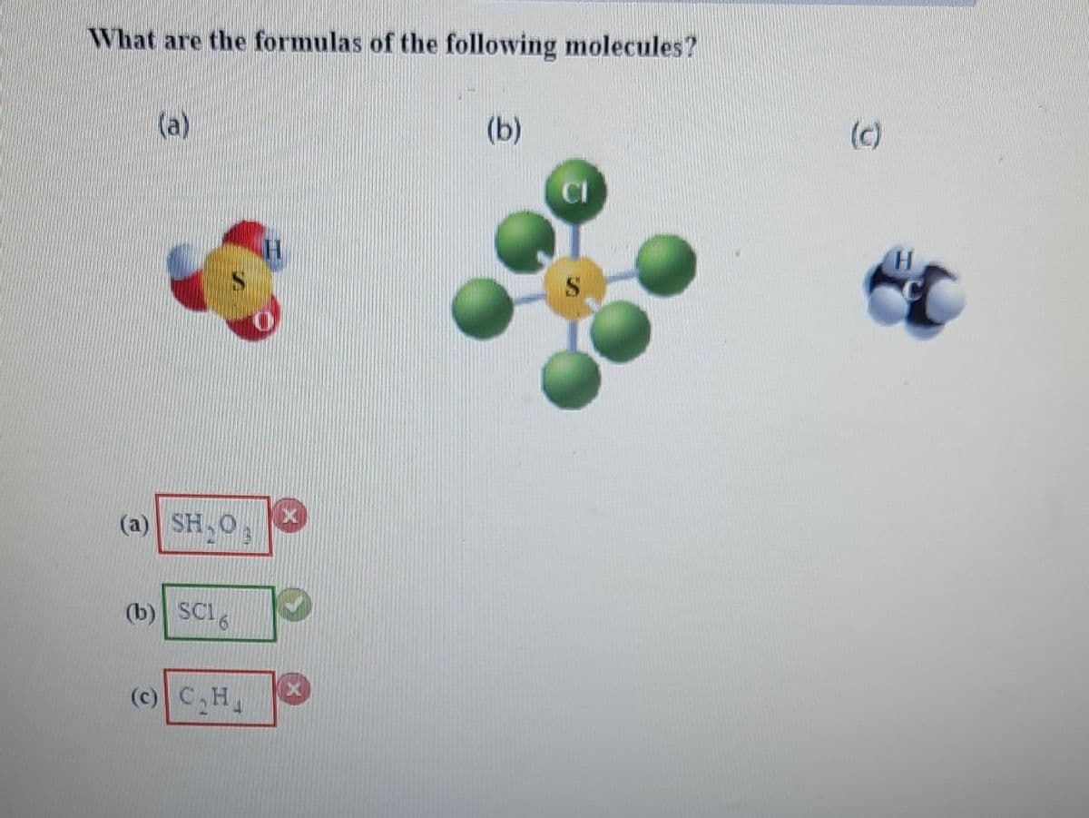 What are the formulas of the following molecules?
(a)
(a) SH₂O
(b) SC16
(c) C₂H₂
(b)
(c)
H