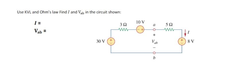 Use KVL and Ohm's law Find I and Vab in the circuit shown:
I=
10 V
Vab =
ww
ww
30 V
8 V
ab
