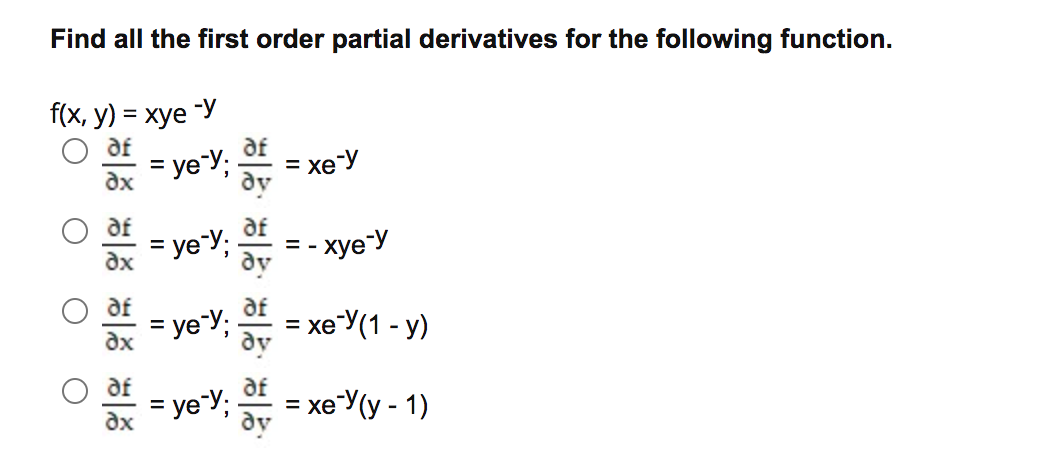 Find all the first order partial derivatives for the following function.
f(x, y) %3D хуе "У
af
= ye-Y;.
xe-y
dy
af
%3D
dx
af
af
ye y;
- xye-y
%3D
dx
dy
af
dy
ye y;
= xeY(1 - y)
%3D
ax
af
yey;
— хеУ(у - 1)
%3D
dx
ду
