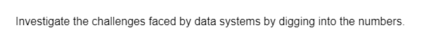 Investigate the challenges faced by data systems by digging into the numbers.