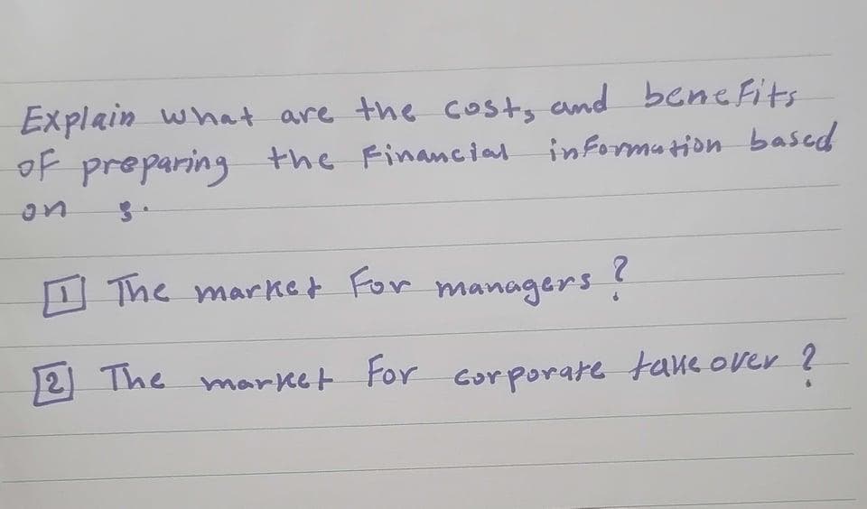Explain what are the costs and benefits
of preparing the Financial
information based
I The market For managers
12.
2) The market For corporare tane over ?
