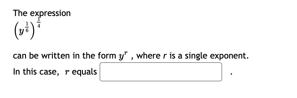 The expression
(vi)*
4
can be written in the form y" , where r is a single exponent.
In this case, r equals
