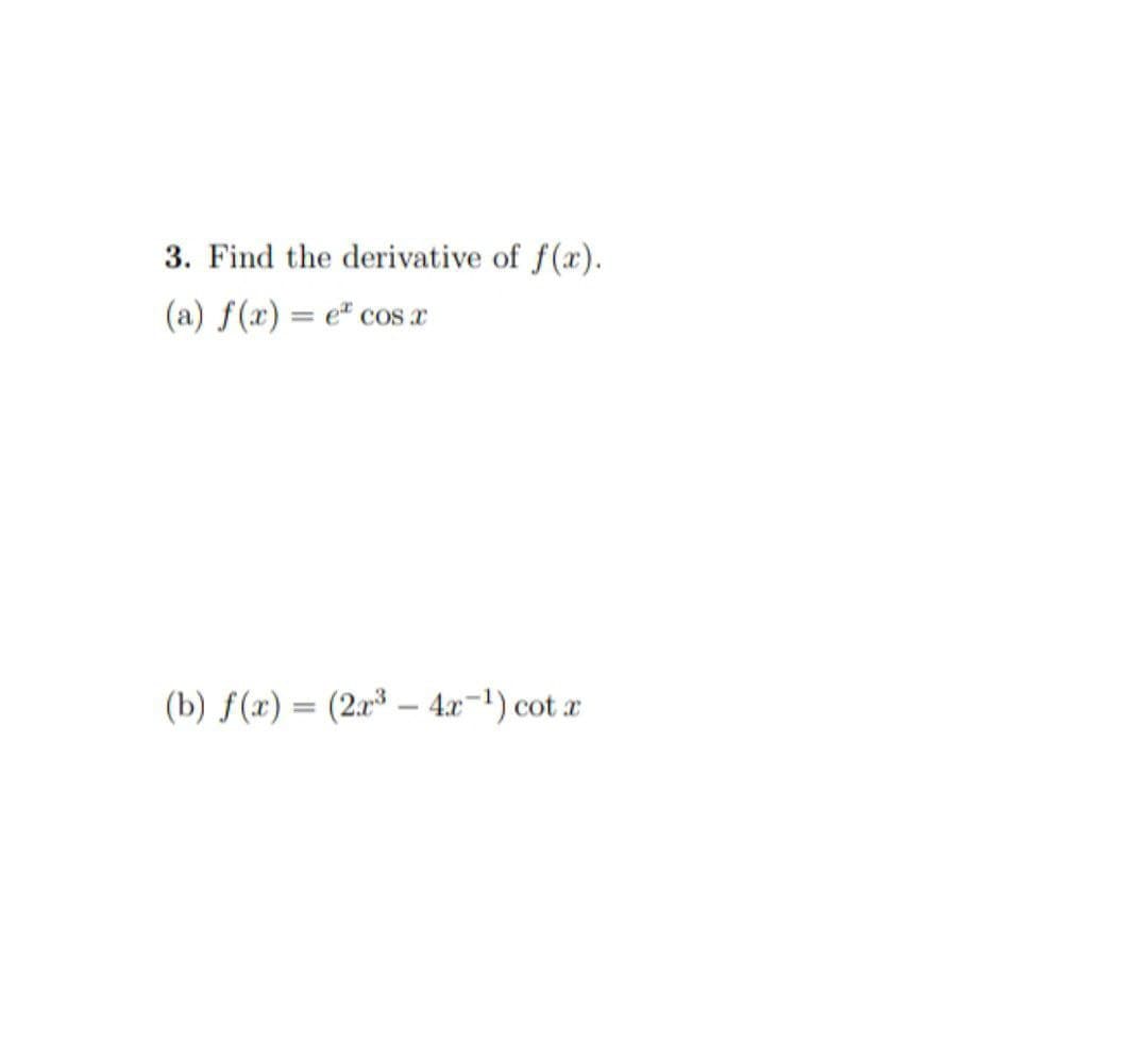 3. Find the derivative of f(x).
(a) f(x) = e cos x
(b) f(x) = (2x³ - 4x-¹) cotx