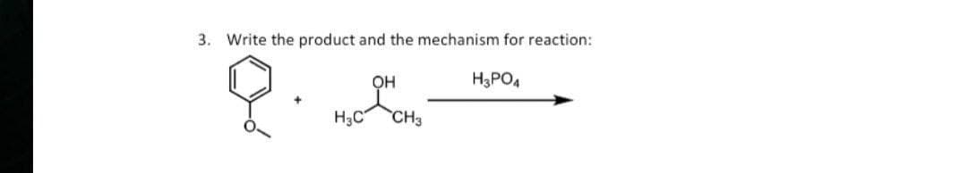 3. Write the product and the mechanism for reaction:
OH
H3PO4
오
H3C CH3