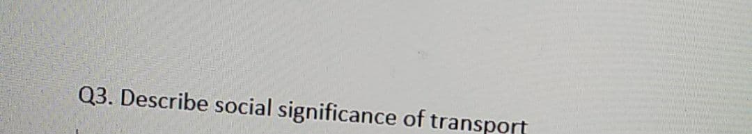 Q3. Describe social significance of transport
