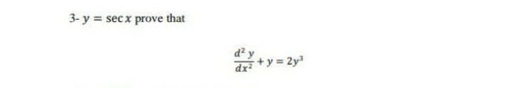 3- y = secx prove that
d? y
dr +y = 2y3
