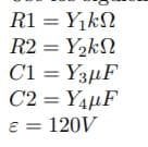 R1 = Y1KN
R2 = Y2KN
C1 = Y3µF
C2 = Y4HF
E = 120V
%3D
