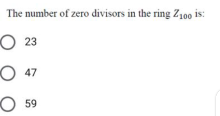 The number of zero divisors in the ring Z100 is:
O 23
O 47
59
