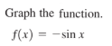 Graph the function.
f(x) = - sin x
