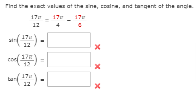 Find the exact values of the sine, cosine, and tangent of the angle.
17n
17n
17n
12
4
6
sin 17n
12
cos 17
12
coa() -
tan
17n
