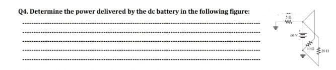 Q4. Determine the power delivered by the de battery in the following figure:
-- .....
