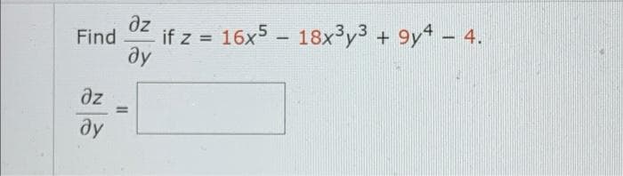 dz
Find
if z = 16x5 – 18x³y3 + 9y – 4.
%3D
ay
az
%3D
dy
