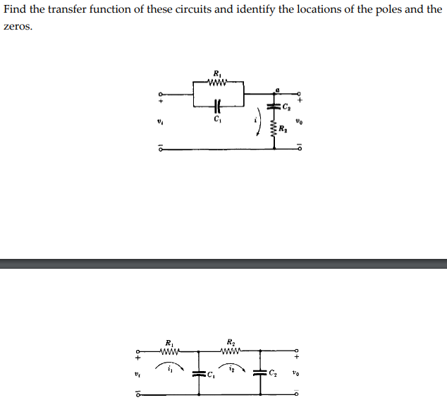 Find the transfer function of these circuits and identify the locations of the poles and the
zeros.
+
"/
õ
"
R₁
www
R₂₁
ww
C₁
R₂
www
10