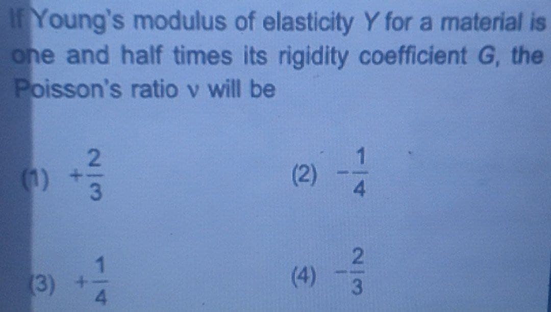 If Young's modulus of elasticity Y for a material is
one and half times its rigidity coefficient G, the
Poisson's ratio v will be
(1)
(2)
4.
3)
(4)
4.
2/13
/-

