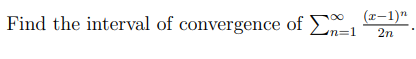 Find the interval of convergence of En=1
(r-1)"
2n
