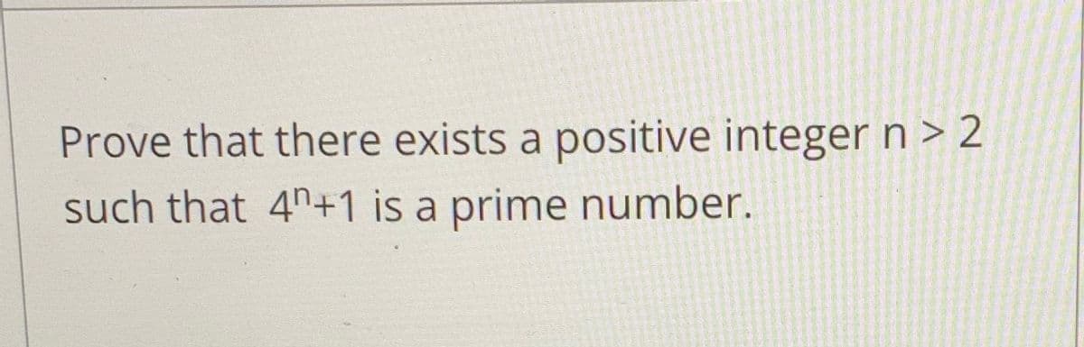 Prove that there exists a positive integer n > 2
such that 4"+1 is a prime number.
