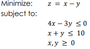 Minimize:
subject to:
z = x=y
4x - 3y ≤0
x + y ≤ 10
x, y ≥ 0