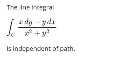 The line integral
x dy – y dx
x2 + y?
is independent of path.
