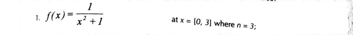 1
1. f(x) =
at x = (0, 3] where n = 3;
x? +1
%3D
