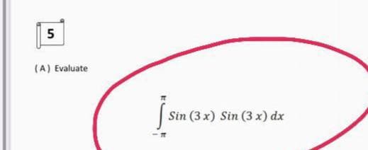 5
(A) Evaluate
сл
<- IT
Sin (3x) Sin (3x) dx