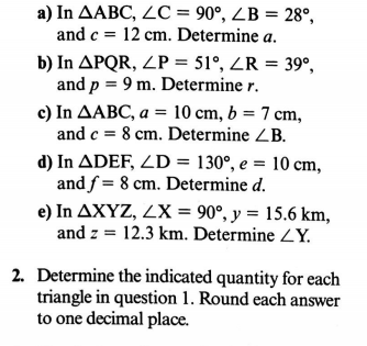d) In ADEF, ZD = 130°, e = 10 cm,
and f = 8 cm. Determine d.
e) In AXYZ, ZX = 90°, y = 15.6 km,
and z = 12.3 km. Determine ZY.
