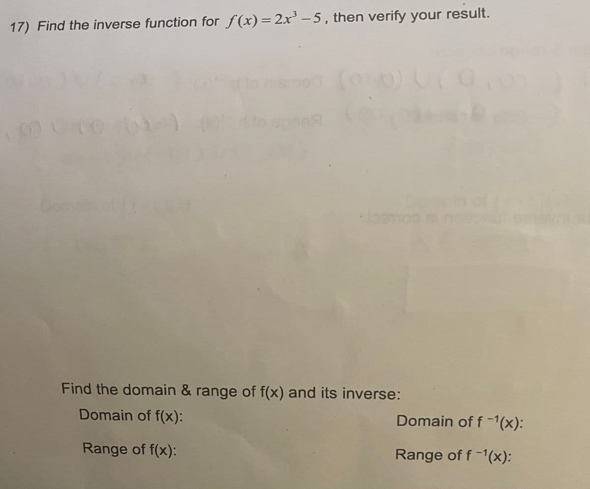 17) Find the inverse function for f(x)= 2x-5, then verify your result.
smod
Don
Find the domain & range of f(x) and its inverse:
Domain of f(x):
Domain of f -1(x):
Range of f(x):
Range of f-1(x):
